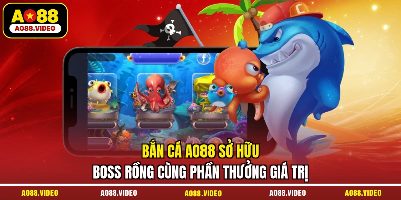 Bắn cá AO88 sở hữu Boss rồng cùng phần thưởng giá trị