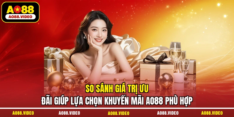 So sánh giá trị ưu đãi giúp lựa chọn khuyến mãi AO88 phù hợp
